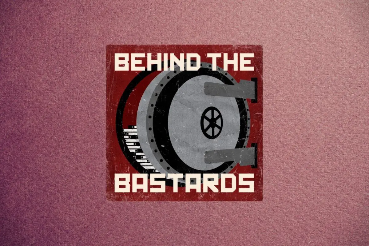 Behind The Bastards Best Episodes